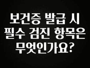 리뷰 좋은 보건증 발급 시 필수 검진 항목은 무엇인가요? 리뷰가 많습니다