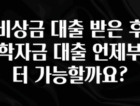 특별한 이유 비상금 대출 받은 후 학자금 대출 언제부터 가능할까요? 주목하고 계십니다