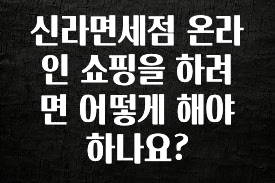 간단뉴스 신라면세점 온라인 쇼핑을 하려면 어떻게 해야 하나요? 알려드립니다