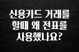 요즘 유행 신용카드 거래를 할때 왜 전표를 사용했나요? 지금 바로 공개합니다
