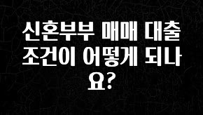 가성비 좋은 신혼부부 매매 대출 조건이 어떻게 되나요? 전합니다