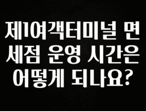 주목 제1여객터미널 면세점 운영 시간은 어떻게 되나요? 요약정리