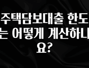 꼭 알아야하는 주택담보대출 한도는 어떻게 계산하나요? 정직하게 소개해보겠습니다