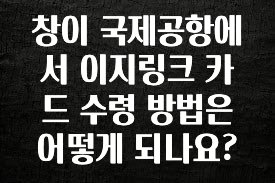 “이건” 꼭 보고 하세요 창이 국제공항에서 이지링크 카드 수령 방법은 어떻게 되나요? 꼭 확인해보세요