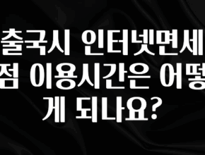 찰떡궁합 출국시 인터넷면세점 이용시간은 어떻게 되나요? 주목하고 계십니다