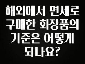 역대급 라인업 해외에서 면세로 구매한 화장품의 기준은 어떻게 되나요? 추천드릴게요