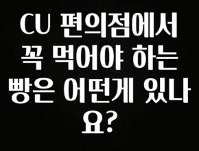 모두가 궁금해 했던 CU 편의점에서 꼭 먹어야 하는 빵은 어떤게 있나요? 확인하시죠