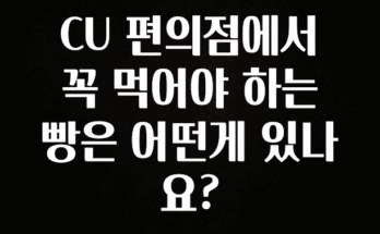 모두가 궁금해 했던 CU 편의점에서 꼭 먹어야 하는 빵은 어떤게 있나요? 확인하시죠