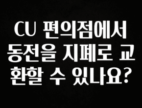 보고싶은 순간 CU 편의점에서 동전을 지폐로 교환할 수 있나요? 꼭 알아두세요