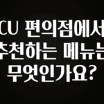 진심을 담은 CU 편의점에서 추천하는 메뉴는 무엇인가요? 요약본만 확인해보세요