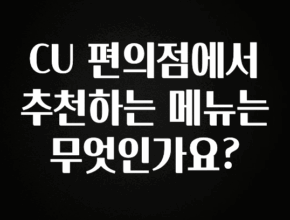 진심을 담은 CU 편의점에서 추천하는 메뉴는 무엇인가요? 요약본만 확인해보세요