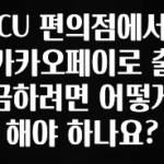 이건”꼭” 알아보자 CU 편의점에서 카카오페이로 출금하려면 어떻게 해야 하나요? 관심이 뜨거운 이유 입니다