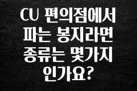 간단소식 CU 편의점에서 파는 봉지라면 종류는 몇가지 인가요? 아주 좋은 정보입니다