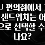 모두가 찾는 CU 편의점에서 파는 샌드위치는 어떤 빵으로 선택할 수 있나요? 전해드립니다