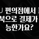 싹 다알려줌 CU 편의점에서 페이북으로 결제가 가능한가요? 아쉬움이 없습니다