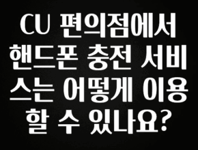 시간이 없다? CU 편의점에서 핸드폰 충전 서비스는 어떻게 이용할 수 있나요? 실시간 리뷰입니다