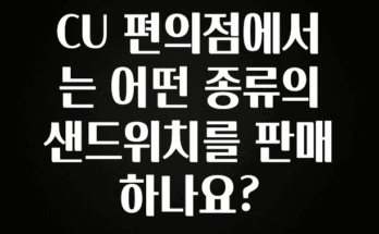 무조건 이득인 CU 편의점에서는 어떤 종류의 샌드위치를 판매하나요? 알려드립니다