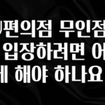 “이건” 꼭 보고 하세요 CU편의점 무인점포에 입장하려면 어떻게 해야 하나요? 주목하고 계십니다