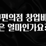 정성을 담은 CU편의점 창업비용은 얼마인가요? 요약본만 확인해보세요