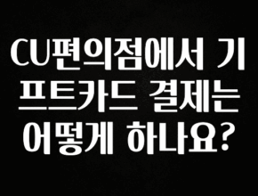 정성을 다하는 CU편의점에서 기프트카드 결제는 어떻게 하나요? 아쉬움이 없습니다