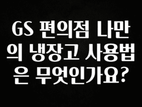 정성을 다하는 GS 편의점 나만의 냉장고 사용법은 무엇인가요? 아쉬움이 없습니다