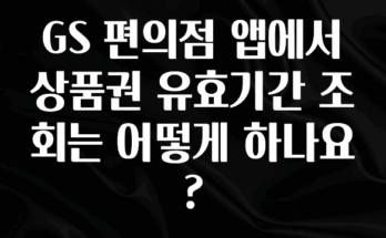 대박소식 GS 편의점 앱에서 상품권 유효기간 조회는 어떻게 하나요? 실시간 리뷰입니다
