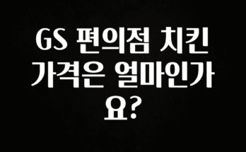 꼭 봐야하는 리스트 GS 편의점 치킨 가격은 얼마인가요? 전해드립니다