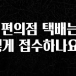실시간 반응 터진 GS 편의점 택배는 어떻게 접수하나요? 한 번에 알려드립니다
