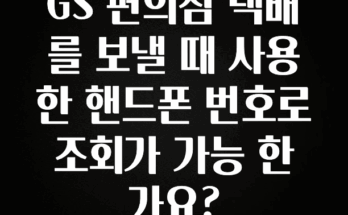 모두가 궁금했던 GS 편의점 택배를 보낼 때 사용한 핸드폰 번호로 조회가 가능 한가요? 꼭 확인해보세요