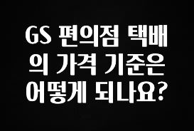 유튜브에서 난리난 정보 GS 편의점 택배의 가격 기준은 어떻게 되나요? 잠깐 확인해보세요
