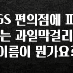 주간 핫 GS 편의점에 파는 과일막걸리 이름이 뭔가요? 궁금하신가요?