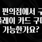 올해 이렇게 바뀌었다고? GS 편의점에서 구글 플레이 카드 구매 가능한가요? 리뷰가 많습니다