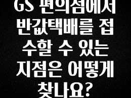 찐친이랑 확인하세요 GS 편의점에서 반값택배를 접수할 수 있는 지점은 어떻게 찾나요? 궁금하시죠?