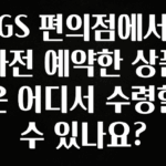 모두가 궁금해 했던 GS 편의점에서 사전 예약한 상품은 어디서 수령할 수 있나요? 관심이 뜨거운 이유 입니다