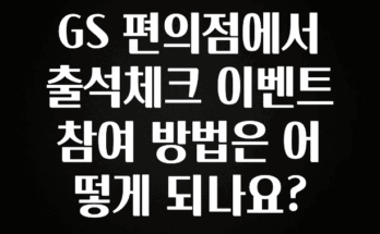 MZ세대 “주목” GS 편의점에서 출석체크 이벤트 참여 방법은 어떻게 되나요? 관심이 뜨겁습니다