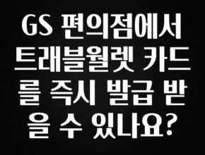 인스타 정보 GS 편의점에서 트래블월렛 카드를 즉시 발급 받을 수 있나요? 요약본만 확인해보세요