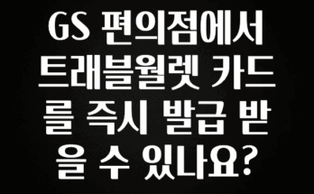 인스타 정보 GS 편의점에서 트래블월렛 카드를 즉시 발급 받을 수 있나요? 요약본만 확인해보세요