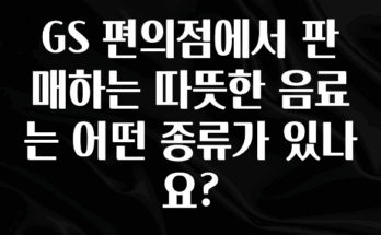 주목 GS 편의점에서 판매하는 따뜻한 음료는 어떤 종류가 있나요? 좋은 정보