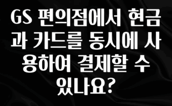 간단뉴스 GS 편의점에서 현금과 카드를 동시에 사용하여 결제할 수 있나요? 지금 바로 공개합니다