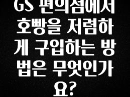 정성가득 선물 GS 편의점에서 호빵을 저렴하게 구입하는 방법은 무엇인가요? 핫한 정보입니다