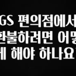 美친 소식 GS 편의점에서 환불하려면 어떻게 해야 하나요? 확인해보세요