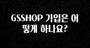 가성비 정보 GSSHOP 가입은 어떻게 하나요? 확인해보세요