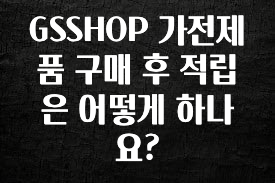대박인 증거 GSSHOP 가전제품 구매 후 적립은 어떻게 하나요? 바로 소개합니다.
