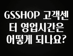 이달의 핫 GSSHOP 고객센터 영업시간은 어떻게 되나요? 좋은 정보