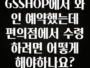 찐추천 이유 GSSHOP에서 와인 예약했는데 편의점에서 수령하려면 어떻게 해야하나요? 30초면 확인 가능합니다