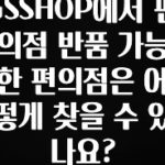 일단 저장해야하는 GSSHOP에서 편의점 반품 가능한 편의점은 어떻게 찾을 수 있나요? 한 번에 알려드립니다