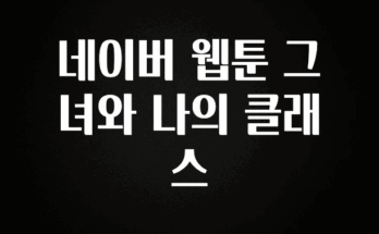 사랑을 담은 네이버 웹툰 그녀와 나의 클래스 바로 소개합니다.
