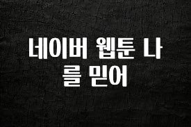 이번 달 네이버 웹툰 나를 믿어 업데이트된 소식입니다