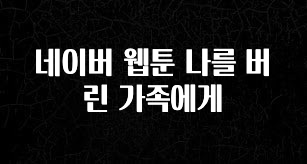 일단 저장해야하는 네이버 웹툰 나를 버린 가족에게 추천드릴게요