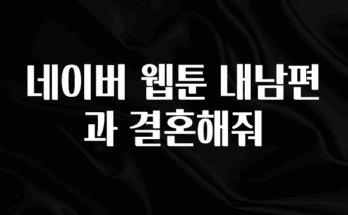후회하지 않는 네이버 웹툰 내남편과 결혼해줘 업데이트된 소식입니다
